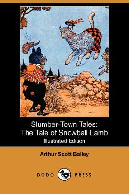 Slumber-Town Tales: The Tale of Snowball Lamb (Illustrated Edition) (Dodo Press) by Arthur Scott Bailey