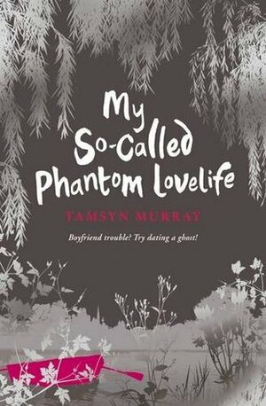 My So-Called Phantom Lovelife by Tamsyn Murray