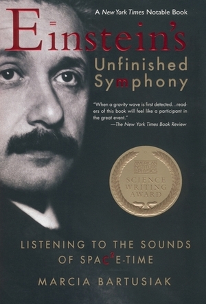 Einstein's Unfinished Symphony: Listening to the Sounds of Space-Time by Marcia Bartusiak