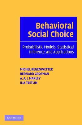 Behavioral Social Choice by A. a. J. Marley, Bernard Grofman, Michel Regenwetter