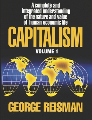 Capitalism: A Treatise on Economics, Vol. 1 by George Reisman