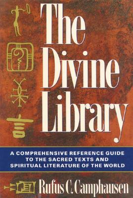 The Divine Library: A Comprehensive Reference Guide to the Sacred Texts and Spiritual Literature of the World by Rufus C. Camphausen