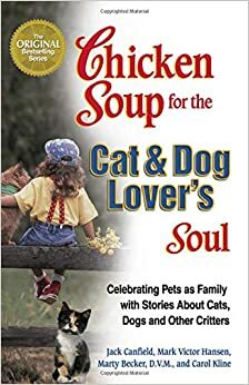 Chicken Soup for the Cat & Dog Lover's Soul:Celebrating Pets as Family with Stories About Cats, Dogs and Other Critters by Carol Kline, Jack Canfield, Mark Victor Hansen, Marty Becker