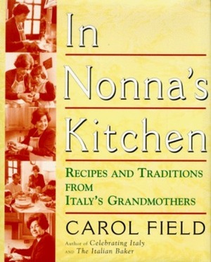 In Nonna's Kitchen: Recipes and Traditions from Italy's Grandmothers by Carol Field