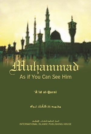 Muhammad As If You Can See Him by عائض القرني, Faisal ibn Muhammad Shafeeq