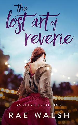 The Lost Art of Reverie by Rae Walsh