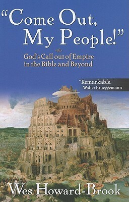 Come Out My People!: God\'s Call Out of Empire in the Bible and Beyond by Wes Howard-Brook