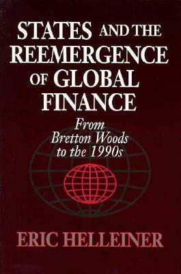 States and the Reemergence of Global Finance: From Bretton Woods to the 1990s by Eric Helleiner