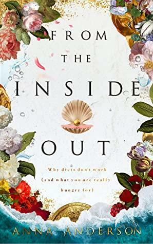 From The Inside Out : Why diets don't work by Anna Anderson