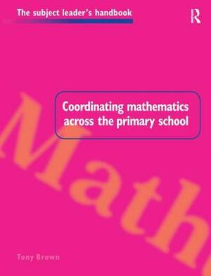 Coordinating Mathematics Across the Primary School by Tony Brown