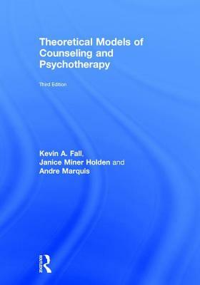 Theoretical Models of Counseling and Psychotherapy by Janice Miner Holden, Kevin a. Fall, Andre Marquis