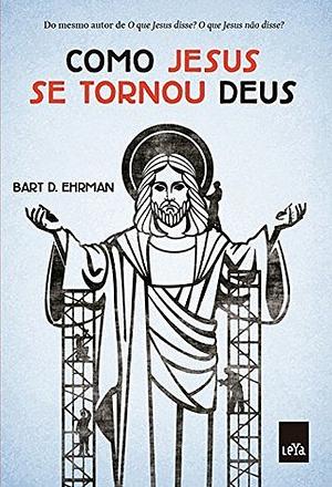 Como Jesus se tornou Deus by Bart D. Ehrman