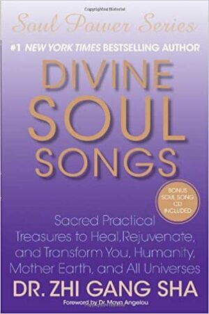Divine Soul Songs: Sacred Practical Treasures to Heal, Rejuvenate, and Transform You, Humanity, Mother Earth, and All Universes by Zhi Gang Sha