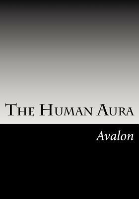 The Human Aura: Its Astral Colors And Thought Forms by Avalon