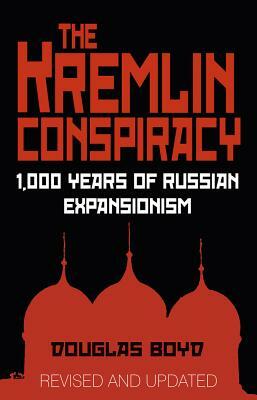 The Kremlin Conspiracy: 1,000 Years of Russian Expansionism by Douglas Boyd