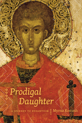 Prodigal Daughter: A Journey to Byzantium by Myrna Kostash