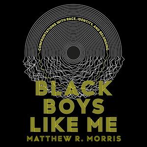 Black Boys Like Me: Confrontations with Race, Identity, and Belonging by Matthew R. Morris