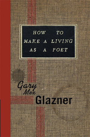 How to Make a Living as a Poet by Gary Mex Glazner