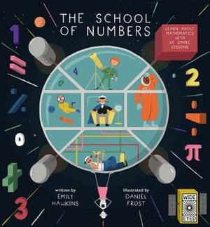 The School of Numbers: Learn about Mathematics with 40 Simple Lessons by Emily Hawkins, Daniel Frost