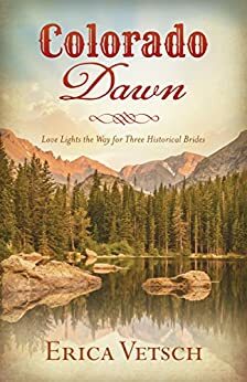 Colorado Dawn: Before the Dawn/Light to My Path/Stars in Her Eyes by Erica Vetsch