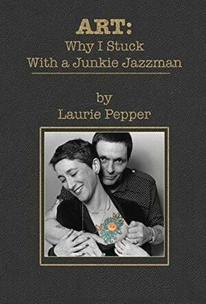 ART: Why I Stuck With a Junkie Jazzman: Inventing a Marriage by Laurie Pepper