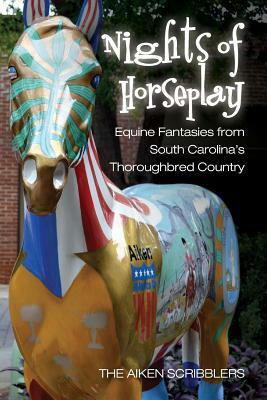 Nights of Horseplay: Equine fantasies from South Carolina's thoroughbred country by Stephen L. Gordy, Amy Blunt, Will Jones