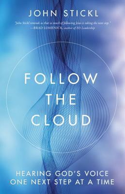 Follow the Cloud: Hearing God's Voice One Next Step at a Time by John Stickl