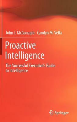 Proactive Intelligence: The Successful Executive's Guide to Intelligence by Carolyn M. Vella, John J. McGonagle