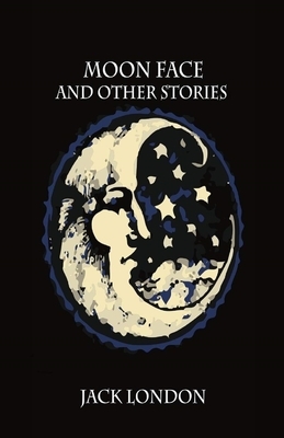 Moon-Face & Other Stories Illustrated by Jack London