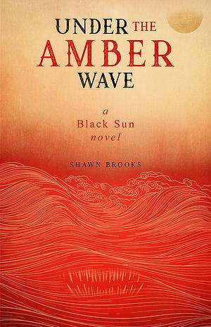 Under the Amber Wave by Shawn Brooks