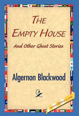 The Empty House and Other Ghost Stories by Algernon Blackwood