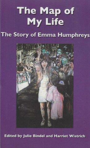 The Map of My Life: The Story of Emma Humphreys by Julie Bindel, Harriet Wistrich