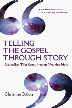 Telling the Gospel Through Story: Evangelism That Keeps Hearers Wanting More by Christine Dillon