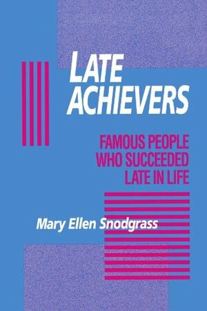 Late Achievers: Famous People Who Succeeded Late in Life by Mary Ellen Snodgrass