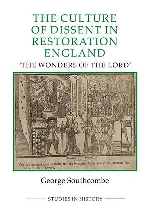 The Culture of Dissent in Restoration England: The Wonders of the Lord by George Southcombe