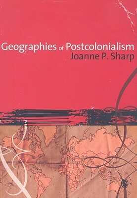 Geographies of Postcolonialism: Spaces of Power and Representation by Joanne Sharp