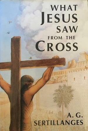 What Jesus Saw From The Cross by Antonin Sertillanges