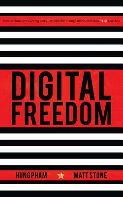 Digital Freedom: How Millions Are Carving Out a Dependable Living Online, and How You Can Too by Matt Stone, Hung Pham