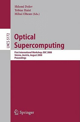 Optical Supercomputing: First International Workshop, Osc 2008, Vienna, Austria, August 26, 2008, Proceedings by 