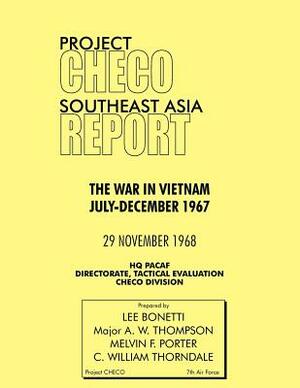 Project Checo Southeast Asia Study: The War in Vietnam July-December 1967 by Lee Bonetti, Hq Pacaf Project Checo, A. W. Thompson