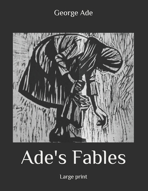Ade's Fables: Large Print by George Ade