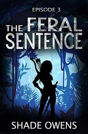 The Feral Sentence - Episode 3 by G.C. Julien, Shade Owens