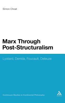 Marx Through Post-Structuralism: Lyotard, Derrida, Foucault, Deleuze by Simon Choat