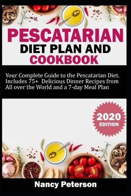 Pescatarian Diet Plan and Cookbook: Your Complete Guide to the Pescatarian Diet. Includes 75+ Delicious Dinner Recipes from All Over the World and a 7 by Nancy Peterson