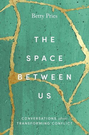 The Space Between Us: Conversations about Transforming Conflict by Betty Pries