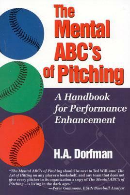 The Mental Abc's of Pitching: A Handbook for Performance Enhancement by H.A. Dorfman