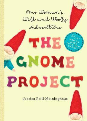The Gnome Project: One Woman's Wild and Woolly Adventure by Jessica Peill-Meininghaus