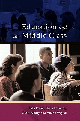 Education and the Middle Class by Geoff Whitty, Tony Edwards, Sally Power, Valerie Wigfall