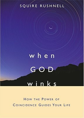 When God Winks: How the Power of Coincidence Guides Your Life by Squire Rushnell