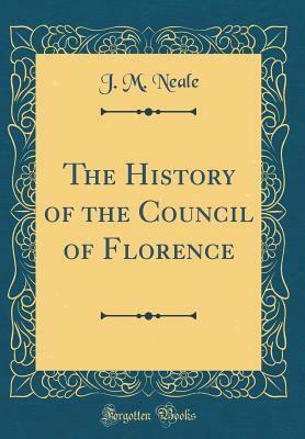 The History of the Council of Florence (Classic Reprint) by John Mason Neale